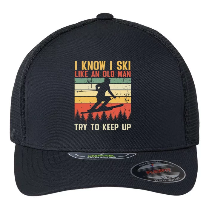 I Know I Ski Like An Old Man Try To Keep Up Funny Skiing Flexfit Unipanel Trucker Cap