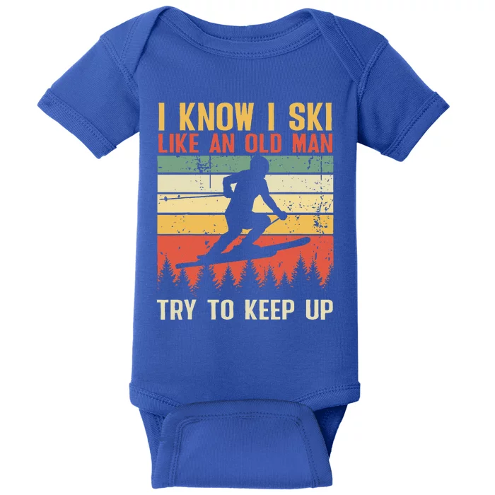 I Know I Ski Like An Old Man Try To Keep Up Funny Skiing Baby Bodysuit