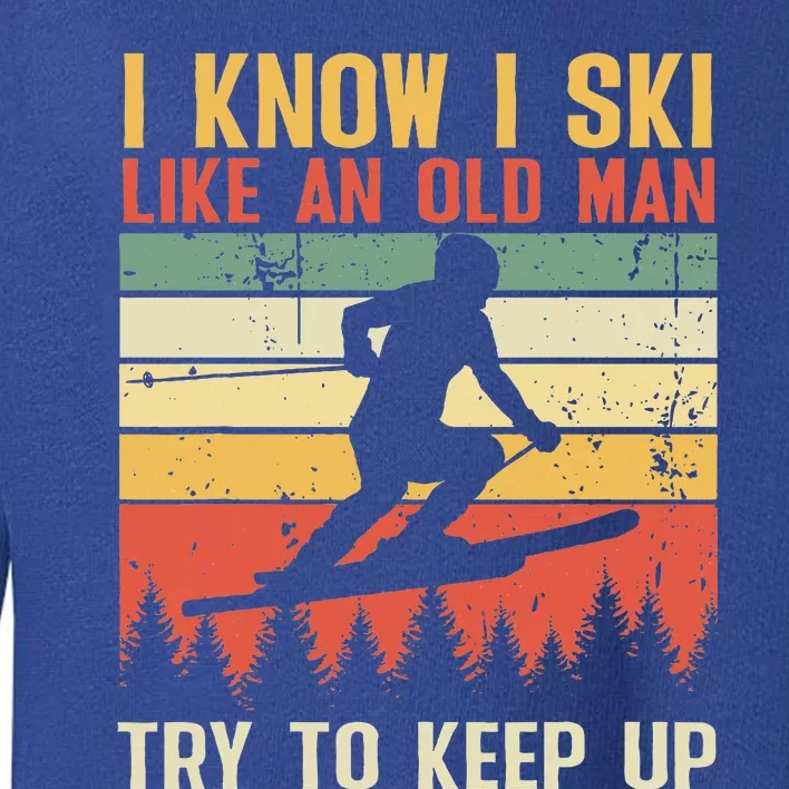 I Know I Ski Like An Old Man Try To Keep Up Funny Skiing Toddler Sweatshirt