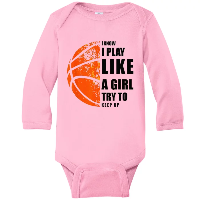 I Know I Play Like A Girl Try To Keep Up Basketball Women Baby Long Sleeve Bodysuit