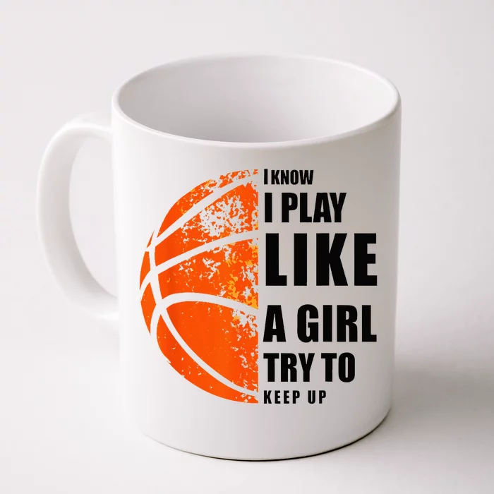 I Know I Play Like A Girl Try To Keep Up Basketball Women Front & Back Coffee Mug