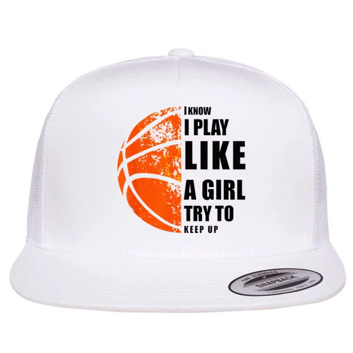 I Know I Play Like A Girl Try To Keep Up Basketball Women Flat Bill Trucker Hat