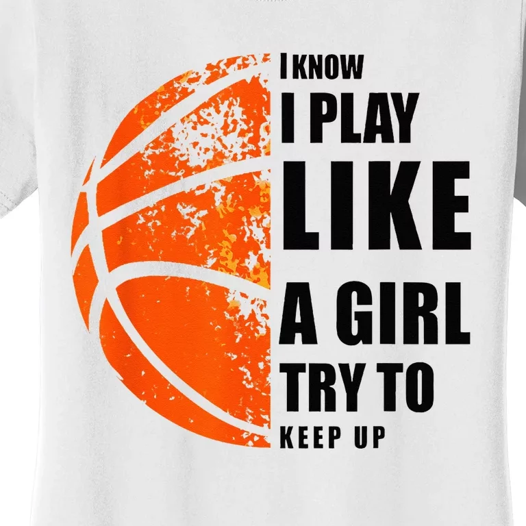 I Know I Play Like A Girl Try To Keep Up Basketball Women Women's T-Shirt