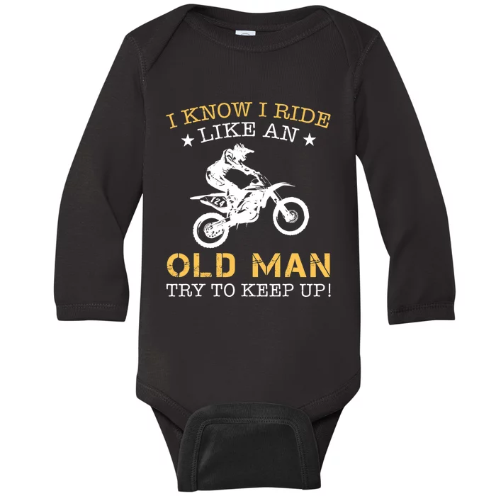 I KNOW I RIDE LIKE AN OLD MAN TRY TO KEEP UP Baby Long Sleeve Bodysuit