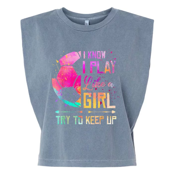 I Know I Play Like A Girl Soccer Garment-Dyed Women's Muscle Tee