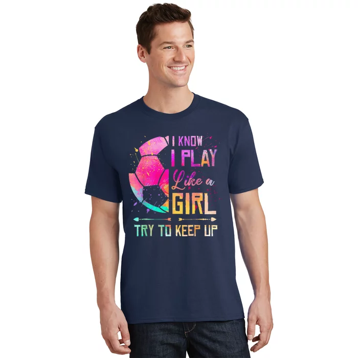 I Know I Play Like A Girl Soccer T-Shirt