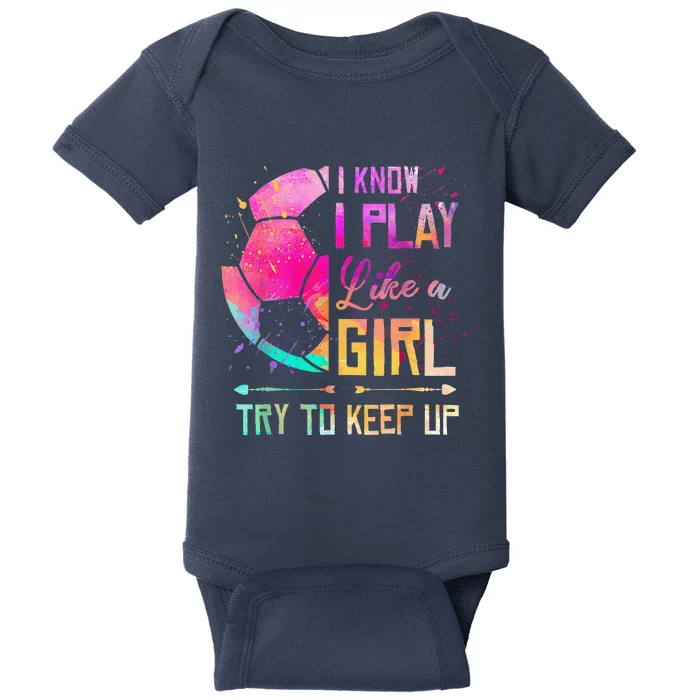 I Know I Play Like A Girl Soccer Baby Bodysuit