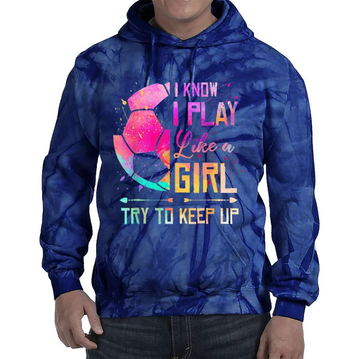 I Know I Play Like A Girl Soccer Tie Dye Hoodie