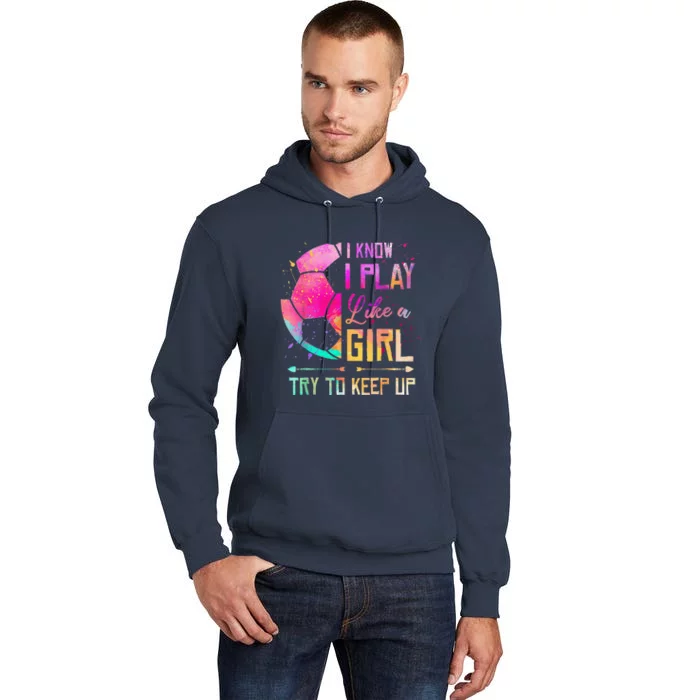 I Know I Play Like A Girl Soccer Tall Hoodie