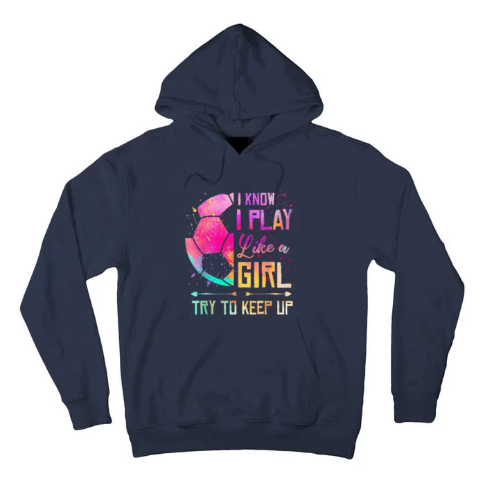 I Know I Play Like A Girl Soccer Tall Hoodie