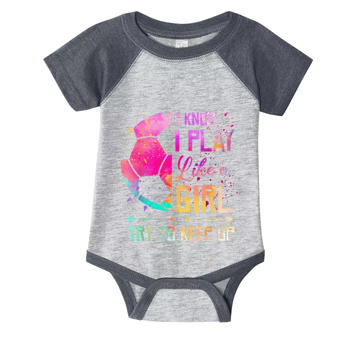 I Know I Play Like A Girl Soccer Infant Baby Jersey Bodysuit