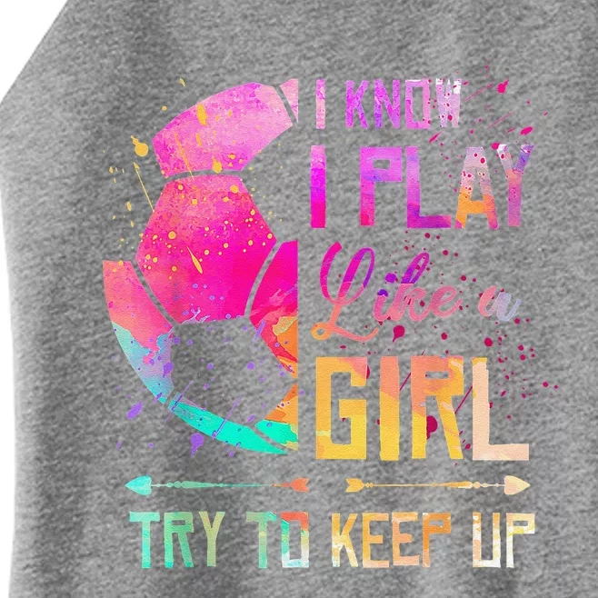 I Know I Play Like A Girl Soccer Women’s Perfect Tri Rocker Tank