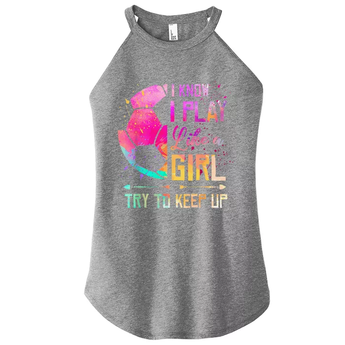 I Know I Play Like A Girl Soccer Women’s Perfect Tri Rocker Tank