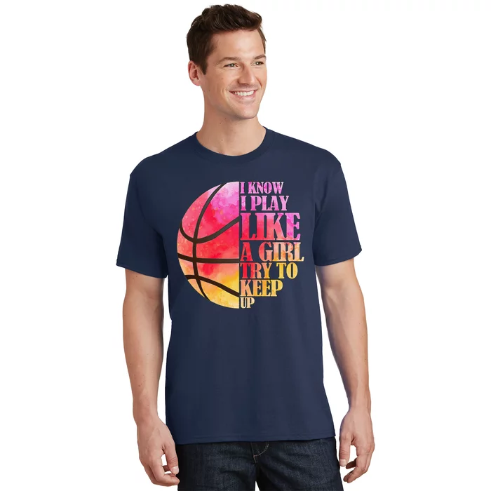 I Know I Play Like A Girl Try To Keep Up Basketball T-Shirt