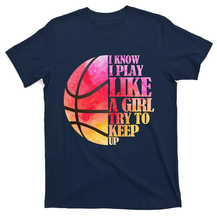 I Know I Play Like A Girl Try To Keep Up Basketball T-Shirt