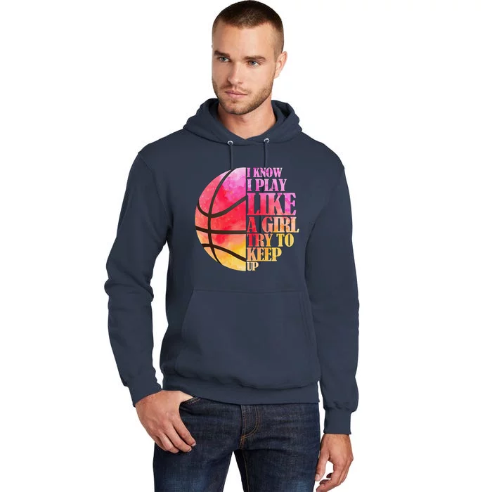 I Know I Play Like A Girl Try To Keep Up Basketball Tall Hoodie