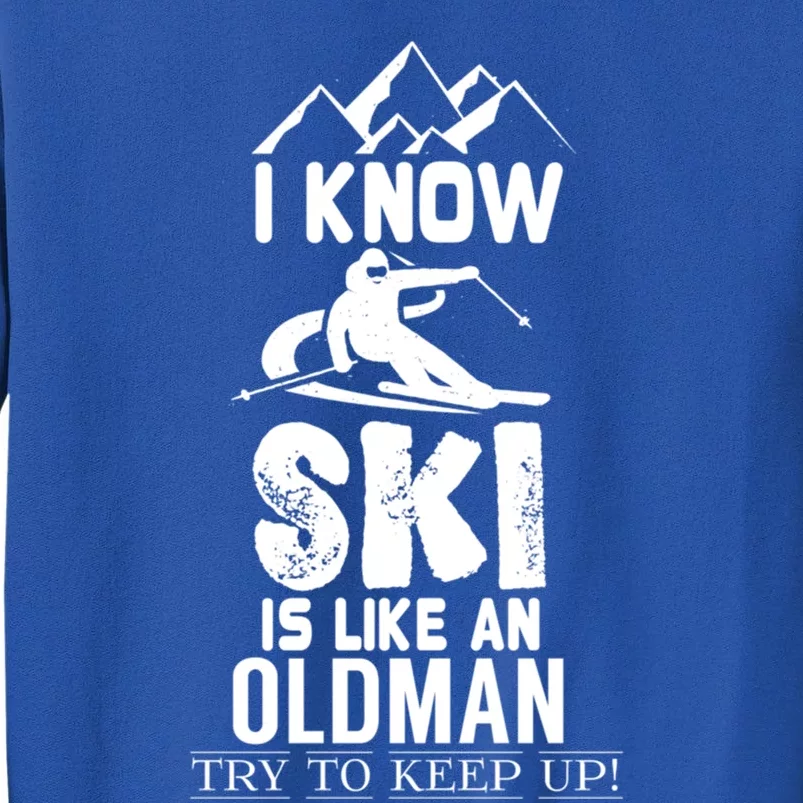 I Know I Ski Like An Old Try To Keep Up Meaningful Gift Tall Sweatshirt