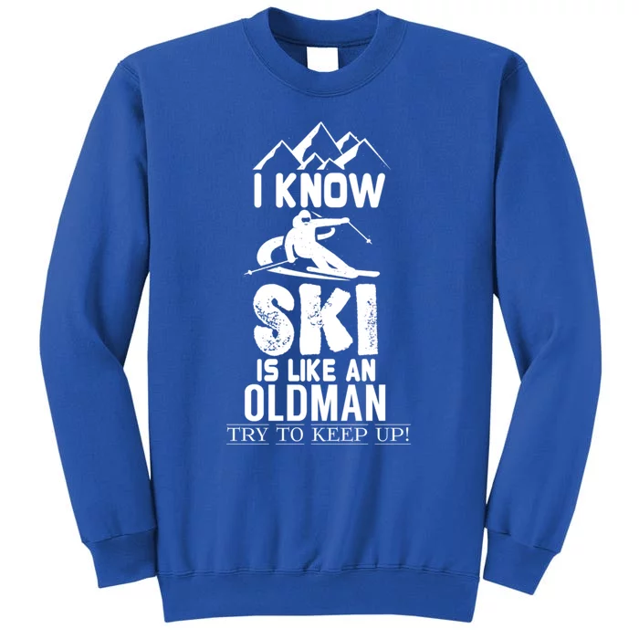 I Know I Ski Like An Old Try To Keep Up Meaningful Gift Tall Sweatshirt