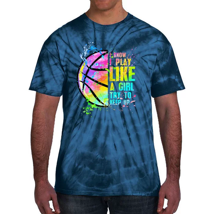 I Know I Play Like A Girl Try To Keep Up Basketball Tie-Dye T-Shirt