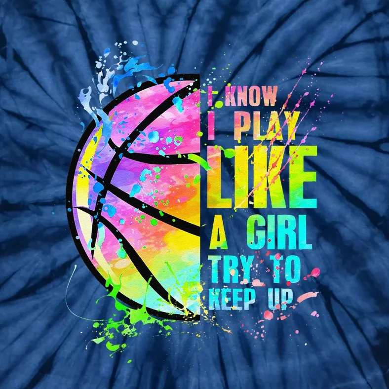 I Know I Play Like A Girl Try To Keep Up Basketball Tie-Dye T-Shirt