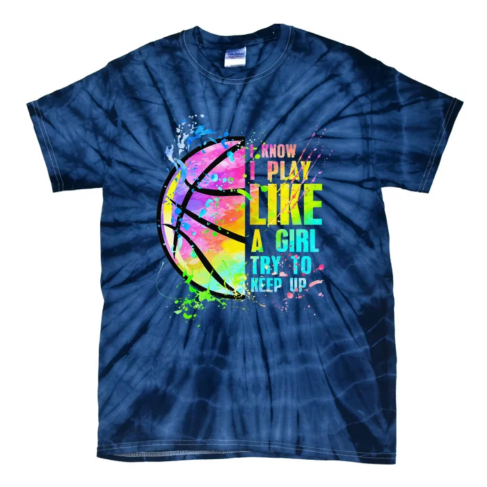 I Know I Play Like A Girl Try To Keep Up Basketball Tie-Dye T-Shirt