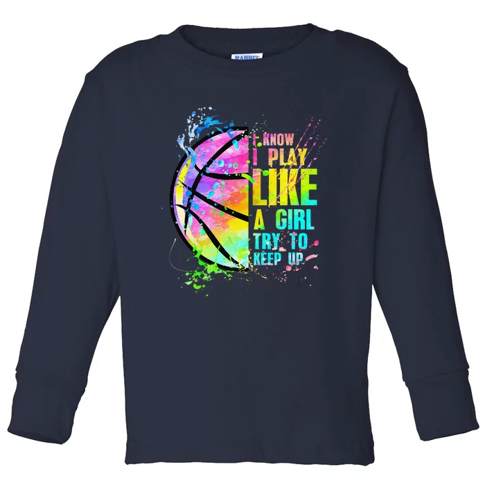 I Know I Play Like A Girl Try To Keep Up Basketball Toddler Long Sleeve Shirt