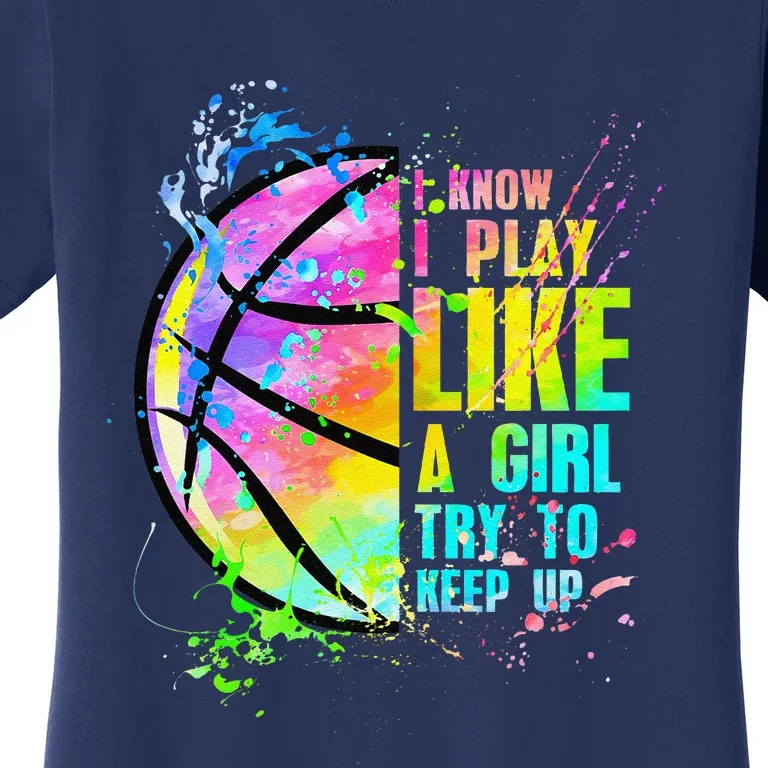 I Know I Play Like A Girl Try To Keep Up Basketball Women's T-Shirt