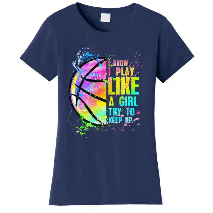 I Know I Play Like A Girl Try To Keep Up Basketball Women's T-Shirt