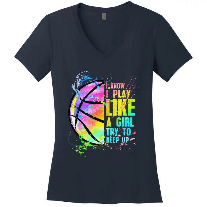 I Know I Play Like A Girl Try To Keep Up Basketball Women's V-Neck T-Shirt