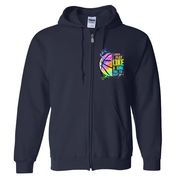 I Know I Play Like A Girl Try To Keep Up Basketball Full Zip Hoodie