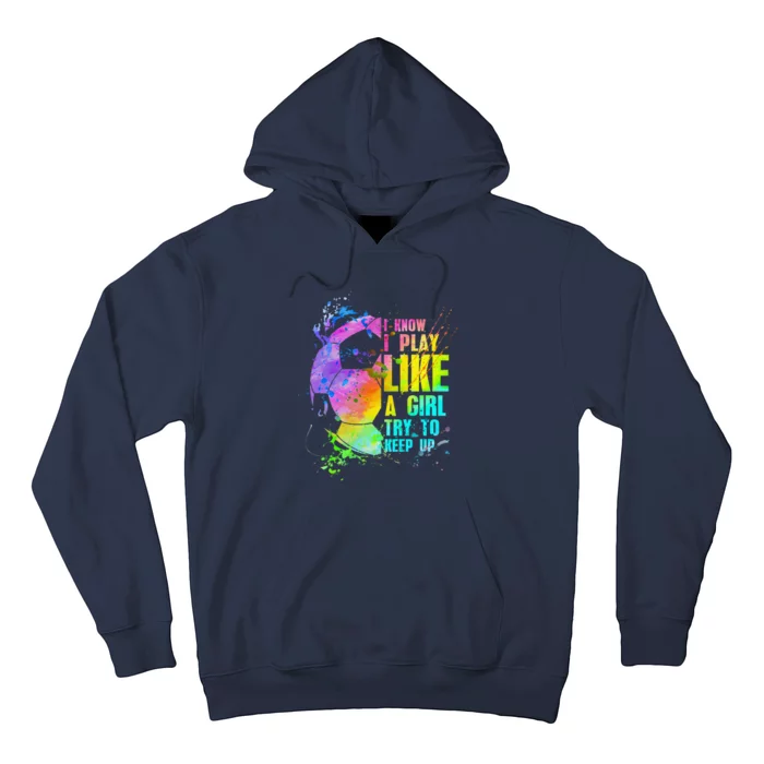 I Know I Play Like A Girl Try To Keep Up Soccer Player Hoodie