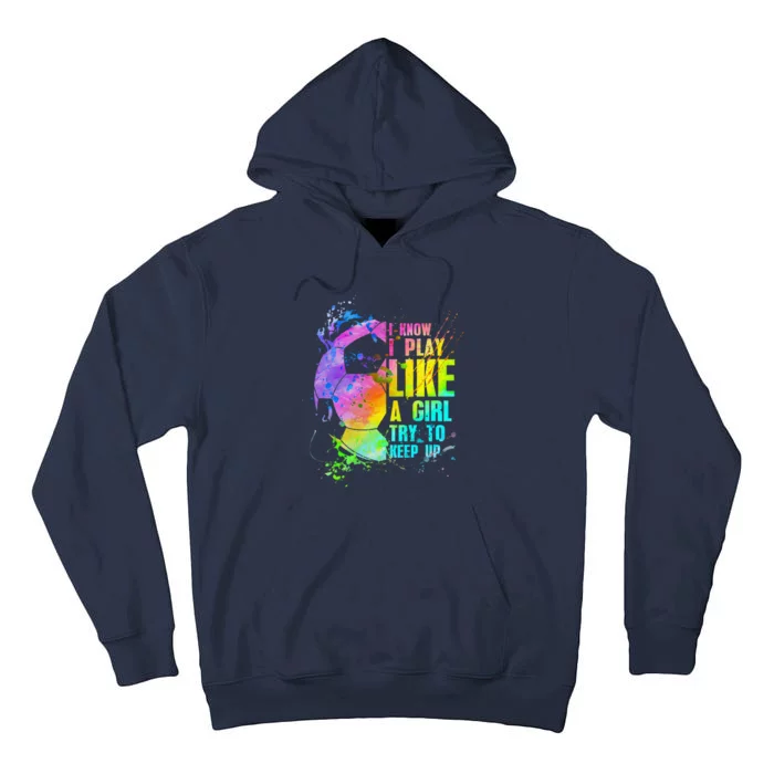 I Know I Play Like A Girl Try To Keep Up Soccer Player Tall Hoodie