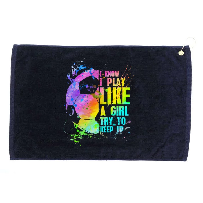 I Know I Play Like A Girl Try To Keep Up Soccer Player Grommeted Golf Towel