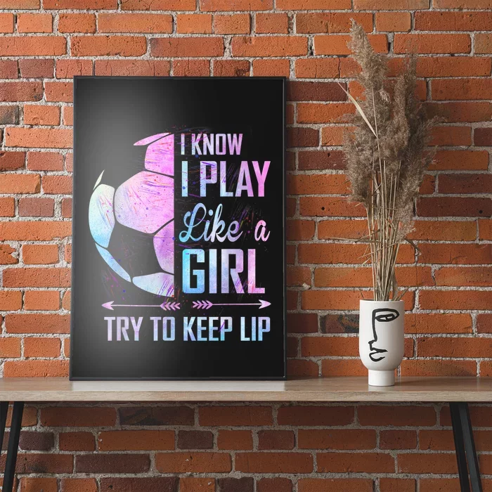 I Know I Play Like A Girl Soccer TShirt Poster