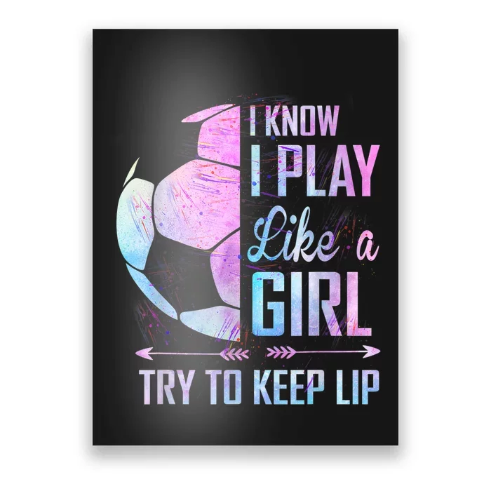 I Know I Play Like A Girl Soccer TShirt Poster