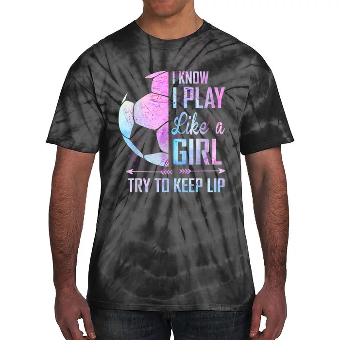 I Know I Play Like A Girl Soccer TShirt Tie-Dye T-Shirt