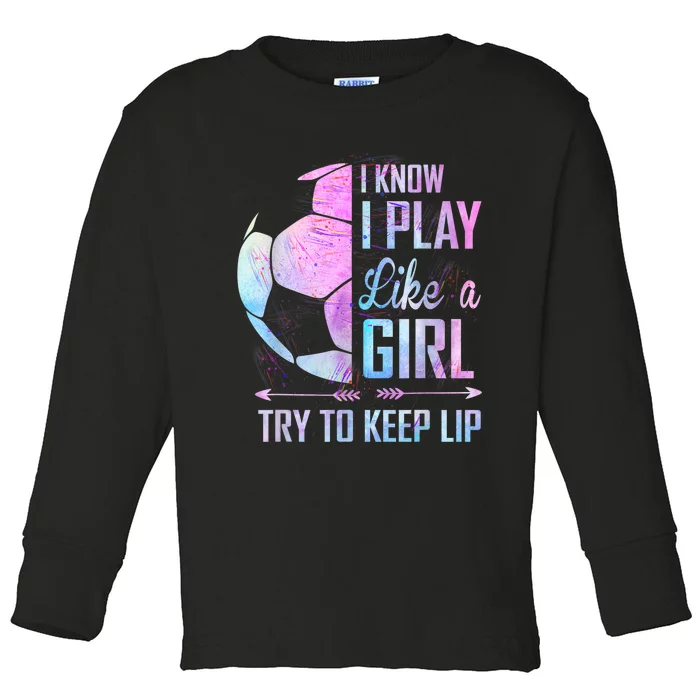 I Know I Play Like A Girl Soccer TShirt Toddler Long Sleeve Shirt