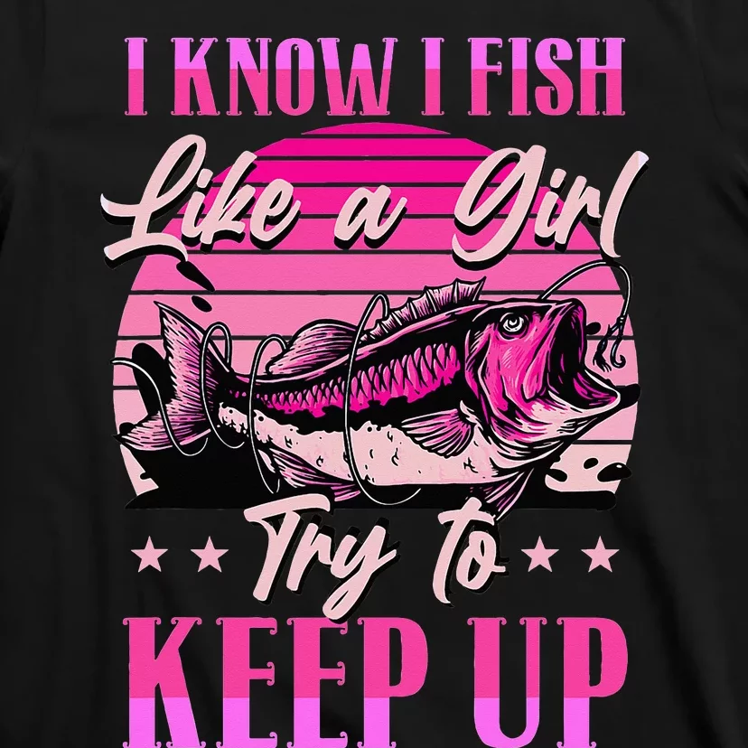 I Know I Fish Like A Try To Keep Up T-Shirt