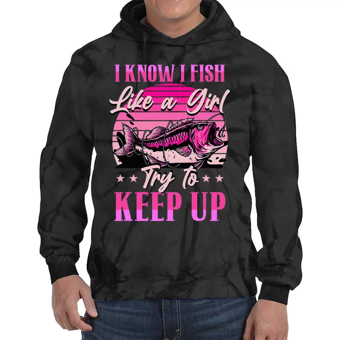 I Know I Fish Like A Try To Keep Up Tie Dye Hoodie