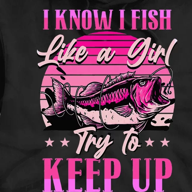 I Know I Fish Like A Try To Keep Up Tie Dye Hoodie