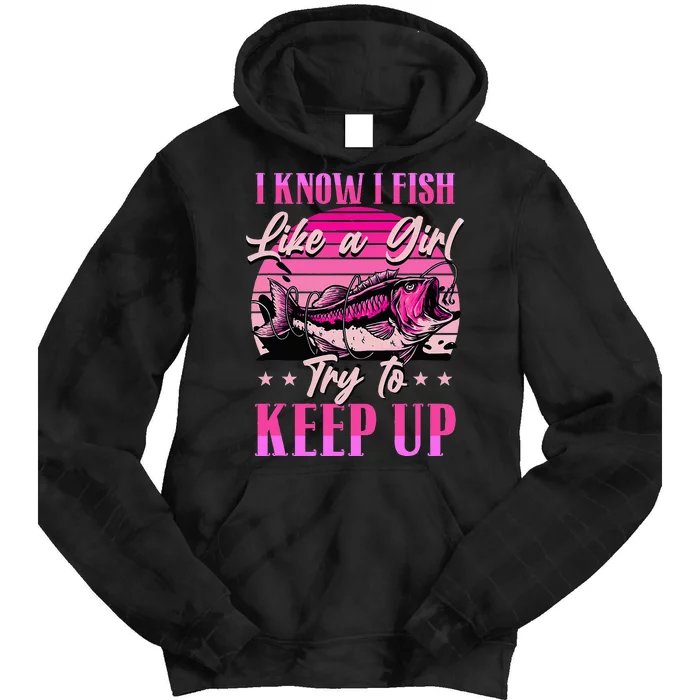 I Know I Fish Like A Try To Keep Up Tie Dye Hoodie