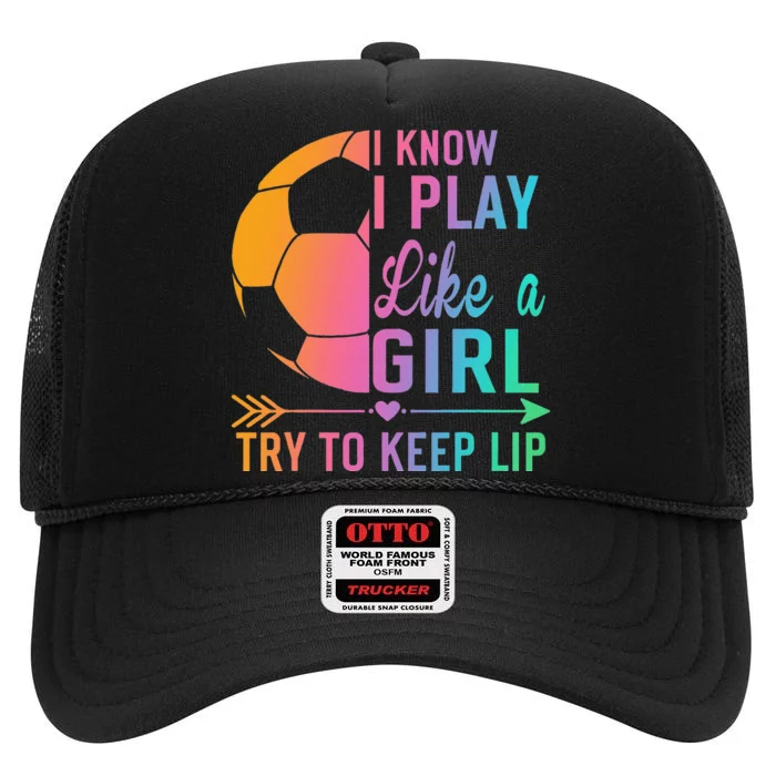 I Know I Play Like A Try to Keep Up Soccer design. Funn High Crown Mesh Trucker Hat