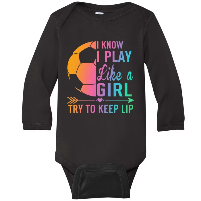 I Know I Play Like A Try to Keep Up Soccer design. Funn Baby Long Sleeve Bodysuit