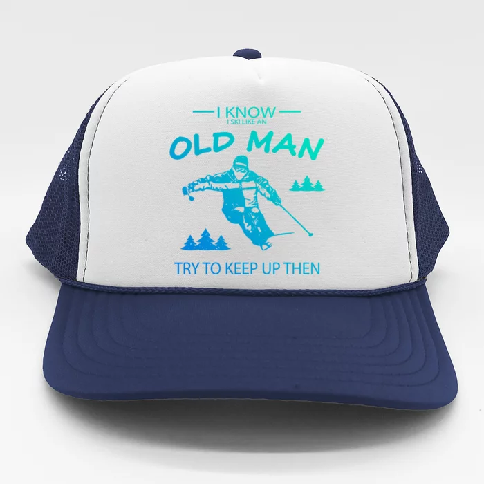 I Know I Ski Like An Old Skier Vacation Gift Trucker Hat