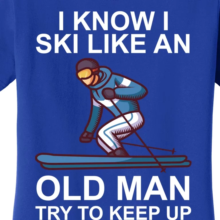 I Know I Ski Like An Old Skiing Meaningful Gift Women's T-Shirt