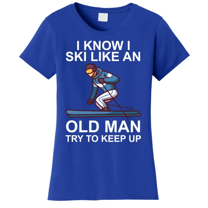 I Know I Ski Like An Old Skiing Meaningful Gift Women's T-Shirt