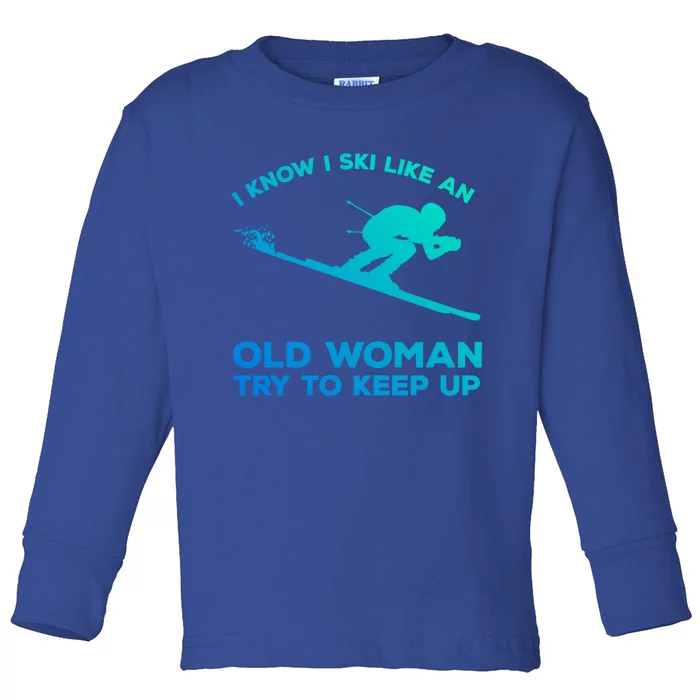 I Know I Ski Like An Old Try To Keep Up Cute Gift Toddler Long Sleeve Shirt