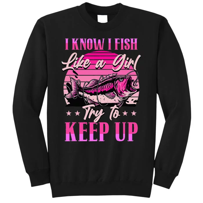 I Know I Fish Like A Try To Keep Up Sweatshirt