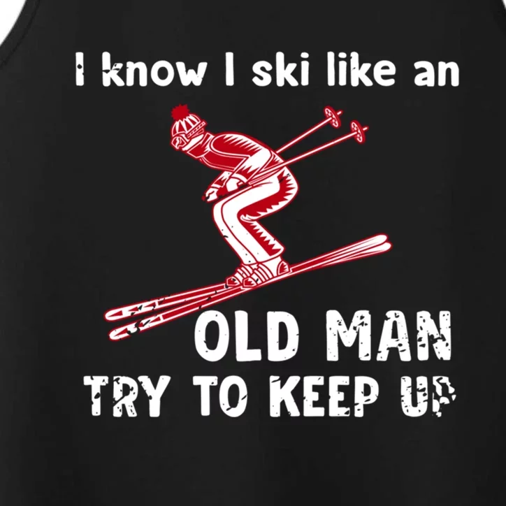 I Know I Ski Like Old Try To Keep Up Funny Skier Grandpa Meaningful Gift Performance Tank