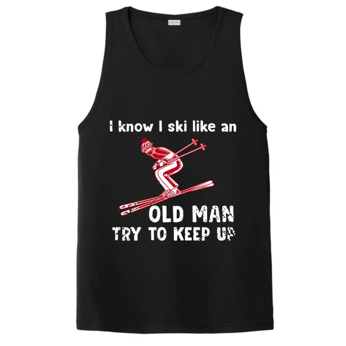 I Know I Ski Like Old Try To Keep Up Funny Skier Grandpa Meaningful Gift Performance Tank